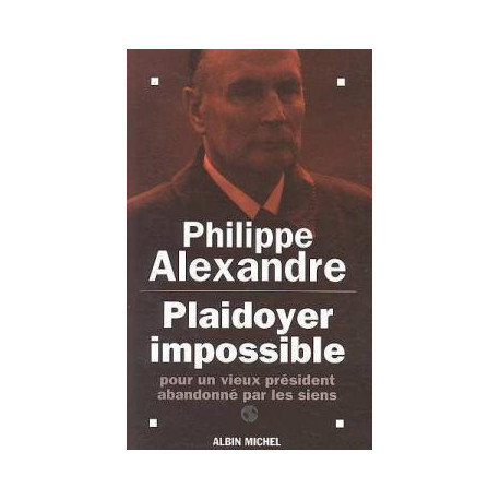 Plaidoyer Impossible. Pour Un Vieux Président Abandonné Par Les Siens