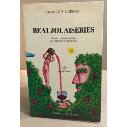 Beaujolaiseries : Histoire et petites histoires des vignerons du...