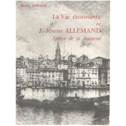 La vie etonnante de J.Joseph Allemand apotre de la jeunesse 1772-1836