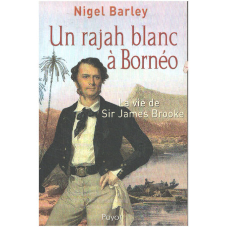 Un rajah blanc à Bornéo : La vie de Sir James Brooke