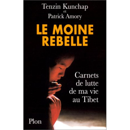 Le Moine rebelle : carnets de lutte de ma vie au Tibet