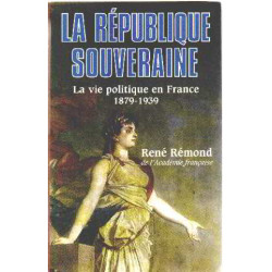 La République souveraine : La vie politique en France 1878-1939