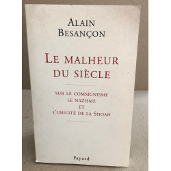 Le malheur du siècle : sur le communisme le nazisme et l'unicité...