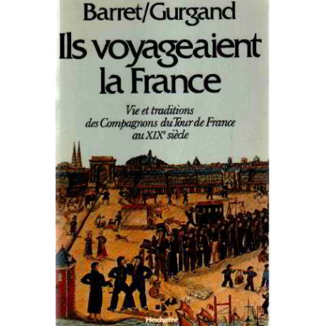 Ils voyagaient la France. Vie et traditions des Compagnons du Tour...