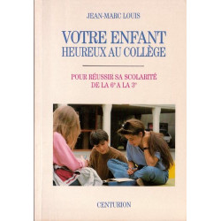 Votre enfant heureux au collège : Pour réussir sa scolarité de la...