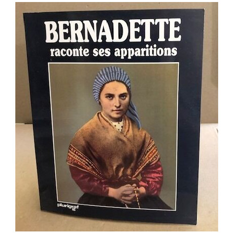 Bernadette raconte des apparitions / nombreuses illustrations en...