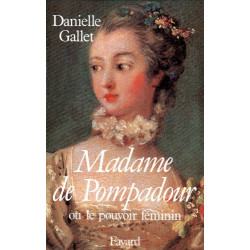 Madame de Pompadour. Ou le pouvoir féminin