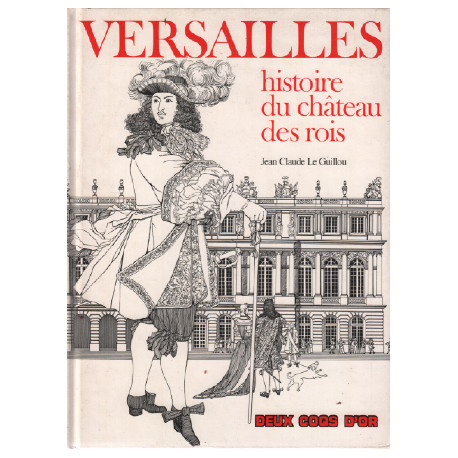 VERSAILLES. Histoire du château des rois