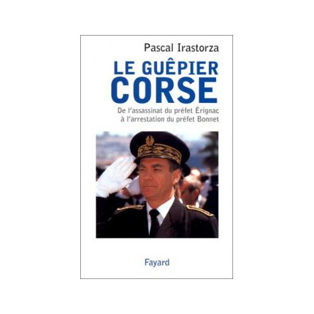 Le guepier corse.de l'assassinat du prefet erignac a l'arrestation...