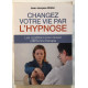 CHANGER DE VIE PAR L'HYPNOSE - Les conditions pour réussir une...