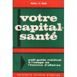 Votre capital santé / petit guide médical à l'usage de l'homme...