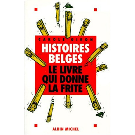 HISTOIRES BELGES. Le livre qui donne la frite