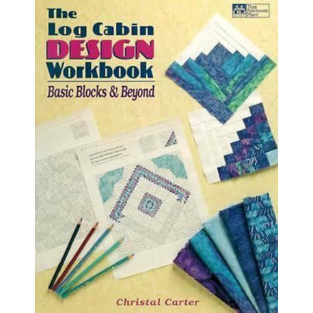 The Log Cabin Design Workbook: Basic Blocks et Beyond