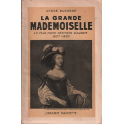 La grande mademoiselle / la plus riche héritière d'europe 1627-1693