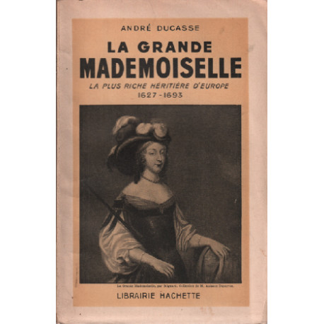 La grande mademoiselle / la plus riche héritière d'europe 1627-1693