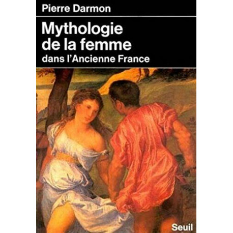 Mythologie de la femme dans l'ancienne France 16-18 siècle