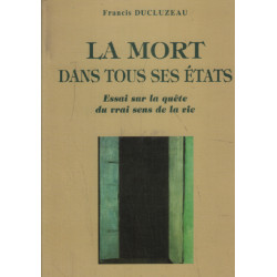 La mort dans tous ses etats: Essai sur la quete du vrai sens de la vie