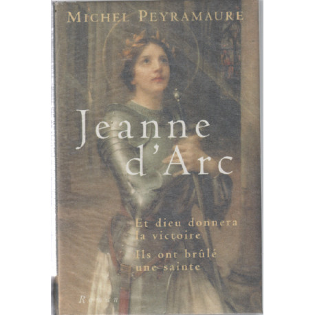 Jeanna d'Arc . Et Dieu Donnera la Victoire . Ils ont Brûlé une Sainte