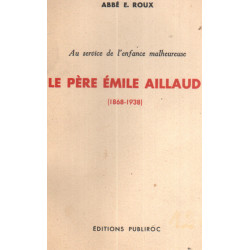 Au service de l'enfance malheureuse : le pere emile aillaud...