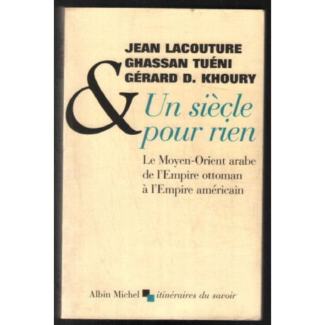 Un siècle pour rien : Le Moyen-Orient Arabe de l'Empire Ottoman à...