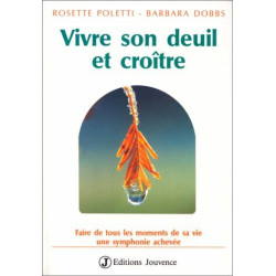 Vivre son deuil et Croître : Faire de tous les moments de sa vie...