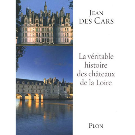 La véritable histoire des chateaux de la loire