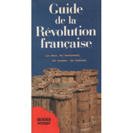 Guide de la Revolution Française - les Lieux les Monuments les...