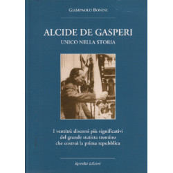 Alcide De Gasperi. Unico nella storia. I ventitré discorsi più...