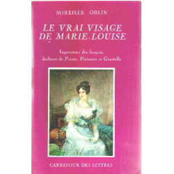 Le vrai visage de marie louise imperatrice des francais duchesse...