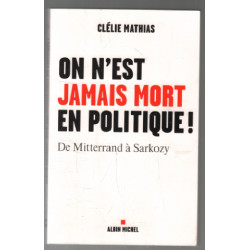 On n'est jamais mort en politique !: De Mitterrand à Sarkozy