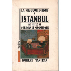 La vie quotidienne a Istanbul au siecle de Soliman le Magnifique