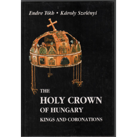 The Holy Crown of Hungary: The Kings and Coronations