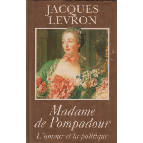 Madame de pompadour - l'amour et la politique