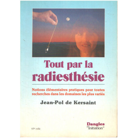 Tout par la radiesthésie : Notions élémentaires pratiques pour...