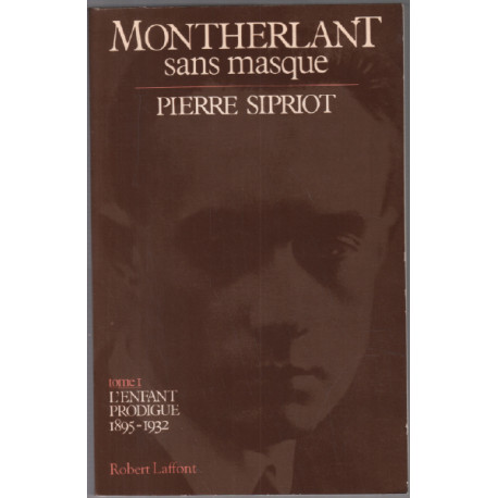 Montherlant Sans Masque / Tome 1 : L' Enfant Prodigue 1895-1932