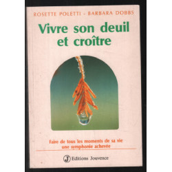 Vivre son deuil et Croître : Faire de tous les moments de sa vie...