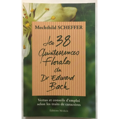 Les 38 quintessences florales du Dr Edward Bach: Vertus et...