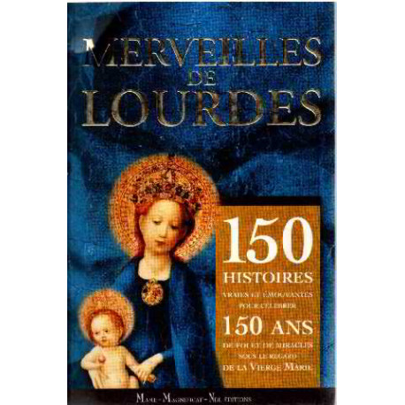 Merveilles de Lourdes : 150 histoires vraies et émouvantes pour...