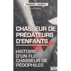 Chasseur de prédateurs d'enfants : Histoire d'un flic chasseur de...