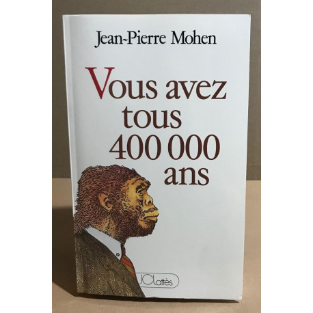 Vous avez tous 400 000 ans