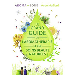 Le grand guide de l'aromathérapie et des soins beauté naturels