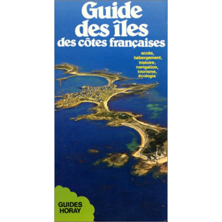 Guide des îles des côtes françaises: Accès hébergement histoire...