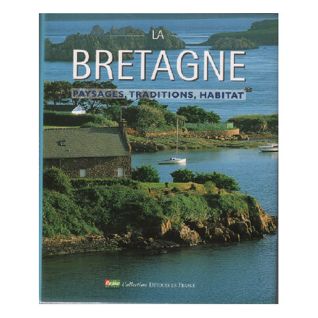 LA BRETAGNE. Paysages traditions habitat