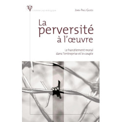 La perversité à l'oeuvre - Le harcèlement moral dans l'entreprise...