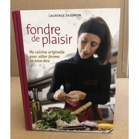 Fondre de plaisir : Ma cuisine originelle pour allier forme et...