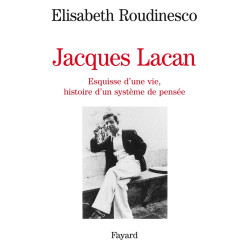 Jacques Lacan: Esquisse d'une vie histoire d'un système de pensée