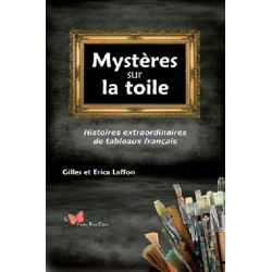 MYSTERES SUR LA TOILE: Histoires extraordinaires de tableaux français