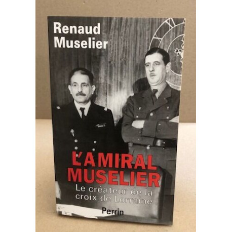 L'amiral Muselier: 1882-1965 : le createur de la croix de Lorraine