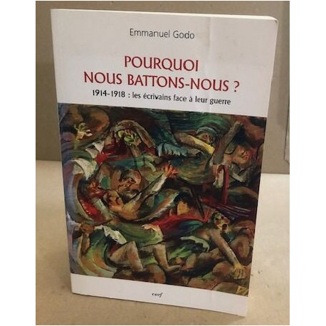 POURQUOI NOUS BATTONS-NOUS ?: 1914-1918 : les écrivains face à...