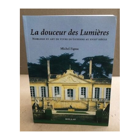 La douceur des lumieres , noblesse et art de vivre en guyenne au...